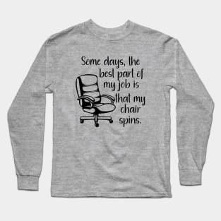 Some Days the Best Part of My Job is That My Chair Spins Long Sleeve T-Shirt